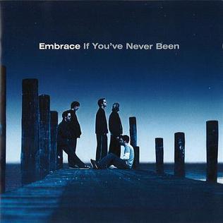 Embrace – If You’ve Never Been