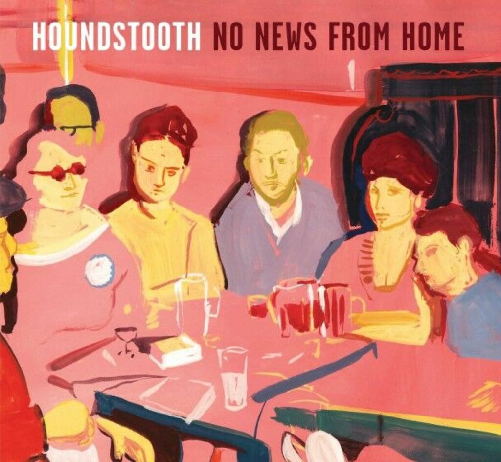 Houndstooth – No News from Home