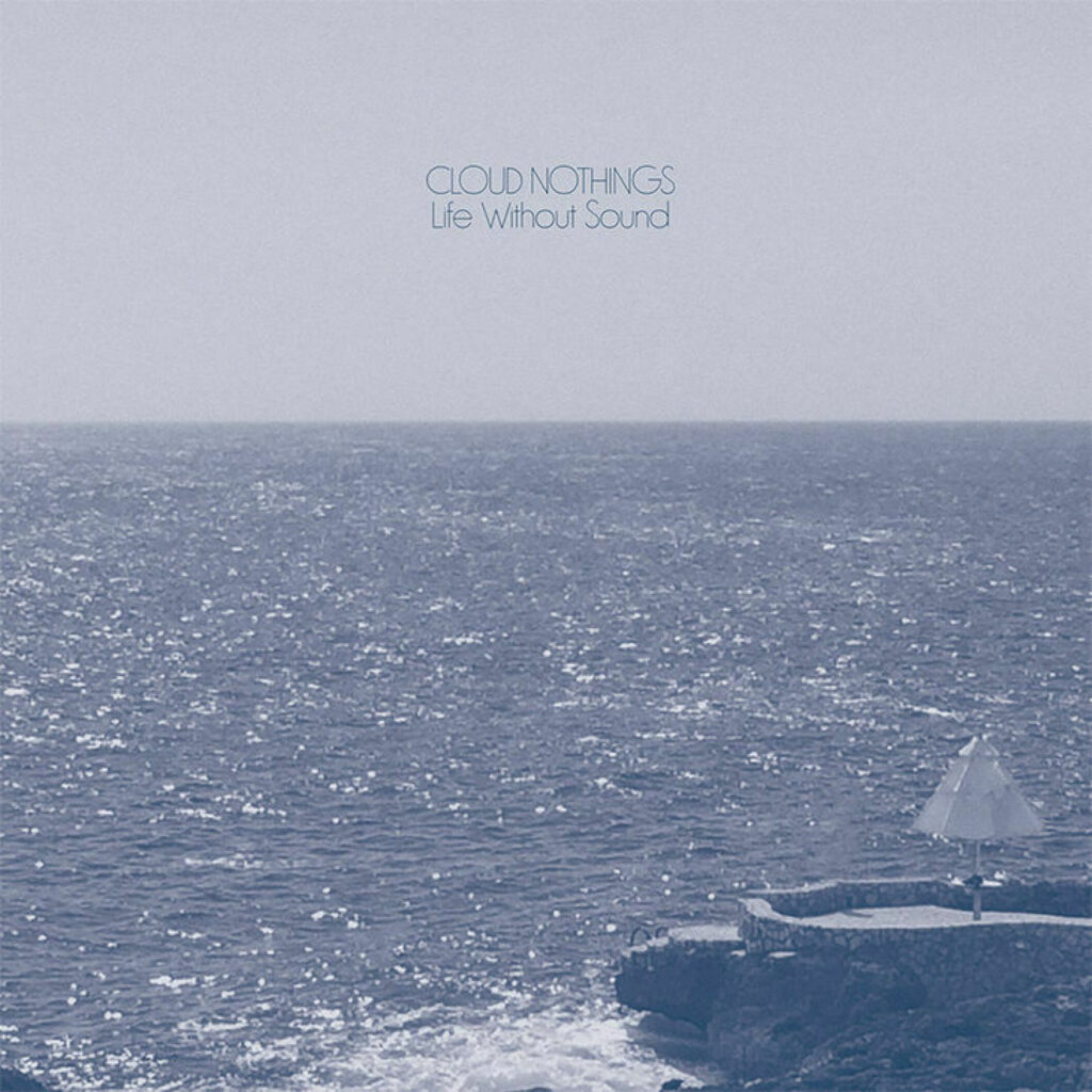Cloud Nothings – Life Without Sound