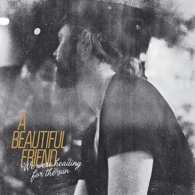 A Beautiful Friend – We Were Heading for the Sun