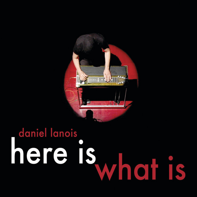 Daniel Lanois – Here Is What Is