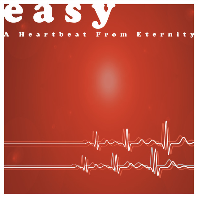 Easy – A Heartbeat From Eternity