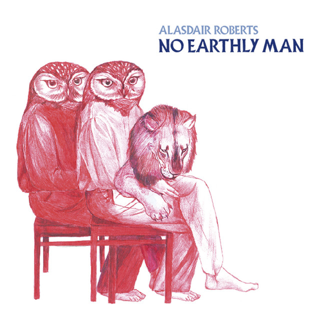 Alasdair Roberts –No Earthly Man
