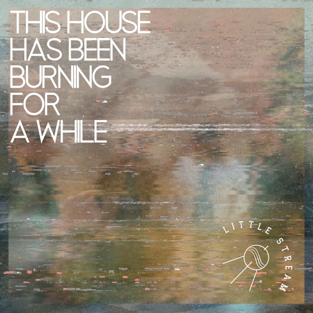 Little Stream This House Has Been Burning For A While